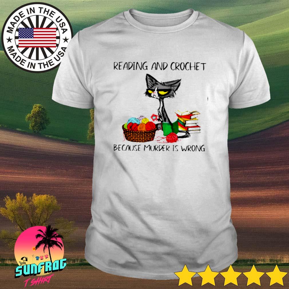Cat reading and crochet because murder is wrong shirt
