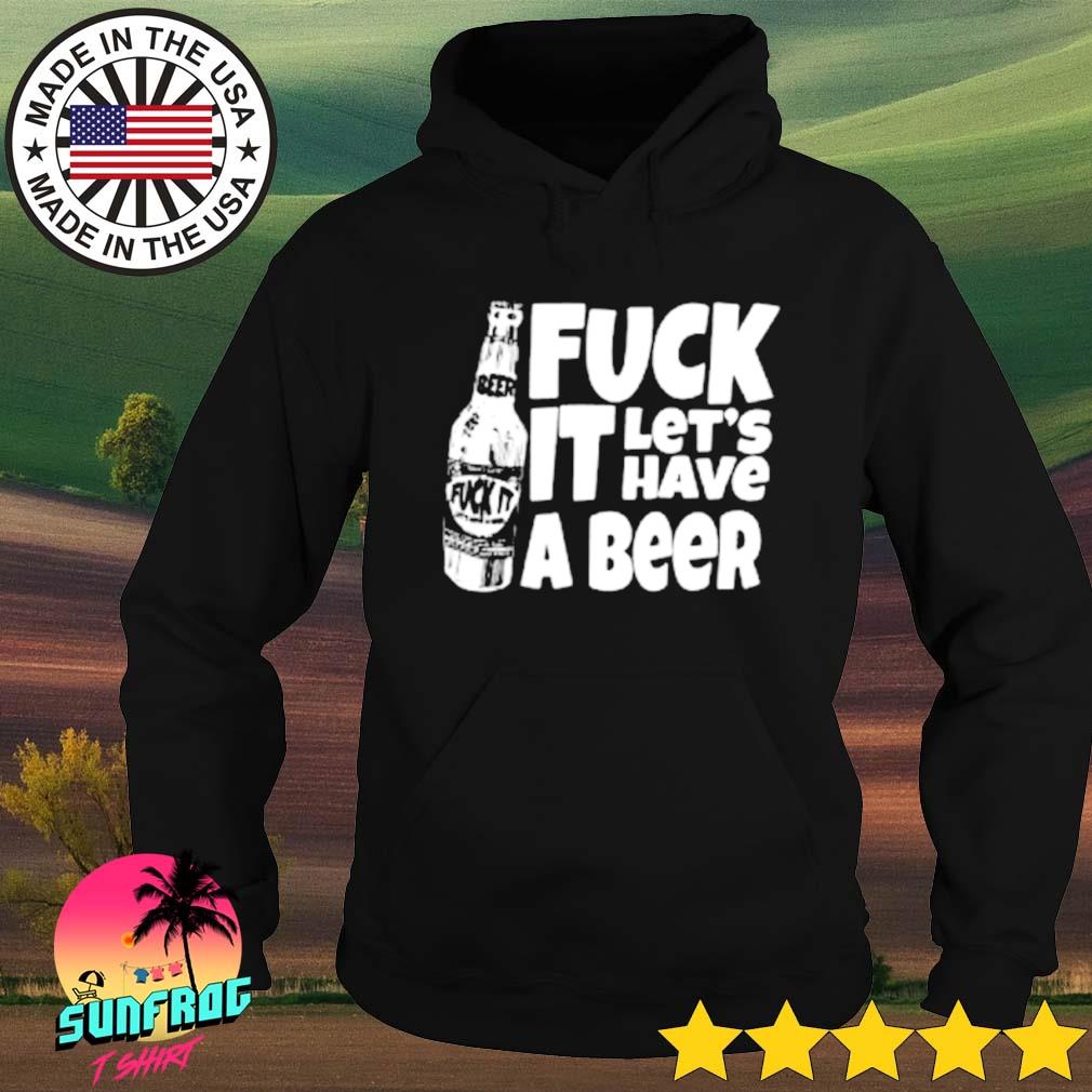 Fuck it let's have a beer bottle s Hoodie
