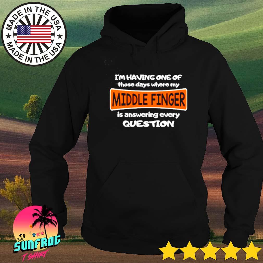 Middle finger I'm having one of those days is answering every question s Hoodie