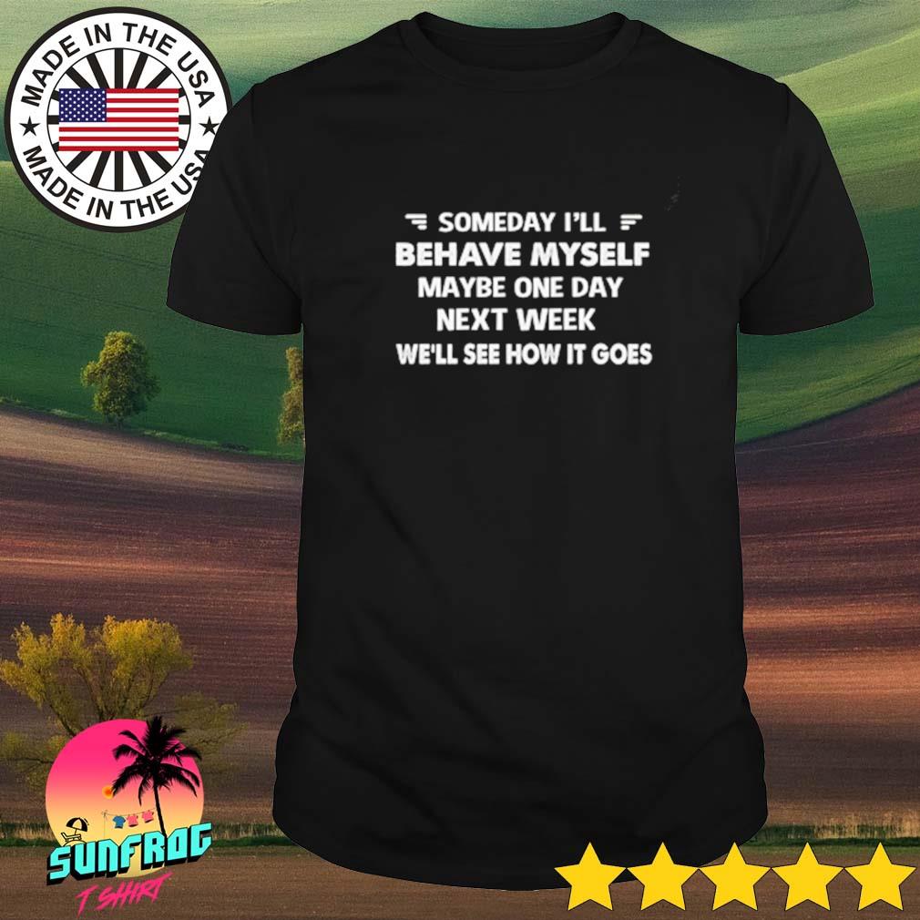 Official someday I'll maybe myself maybe one day next week we'll see how it goes shirt