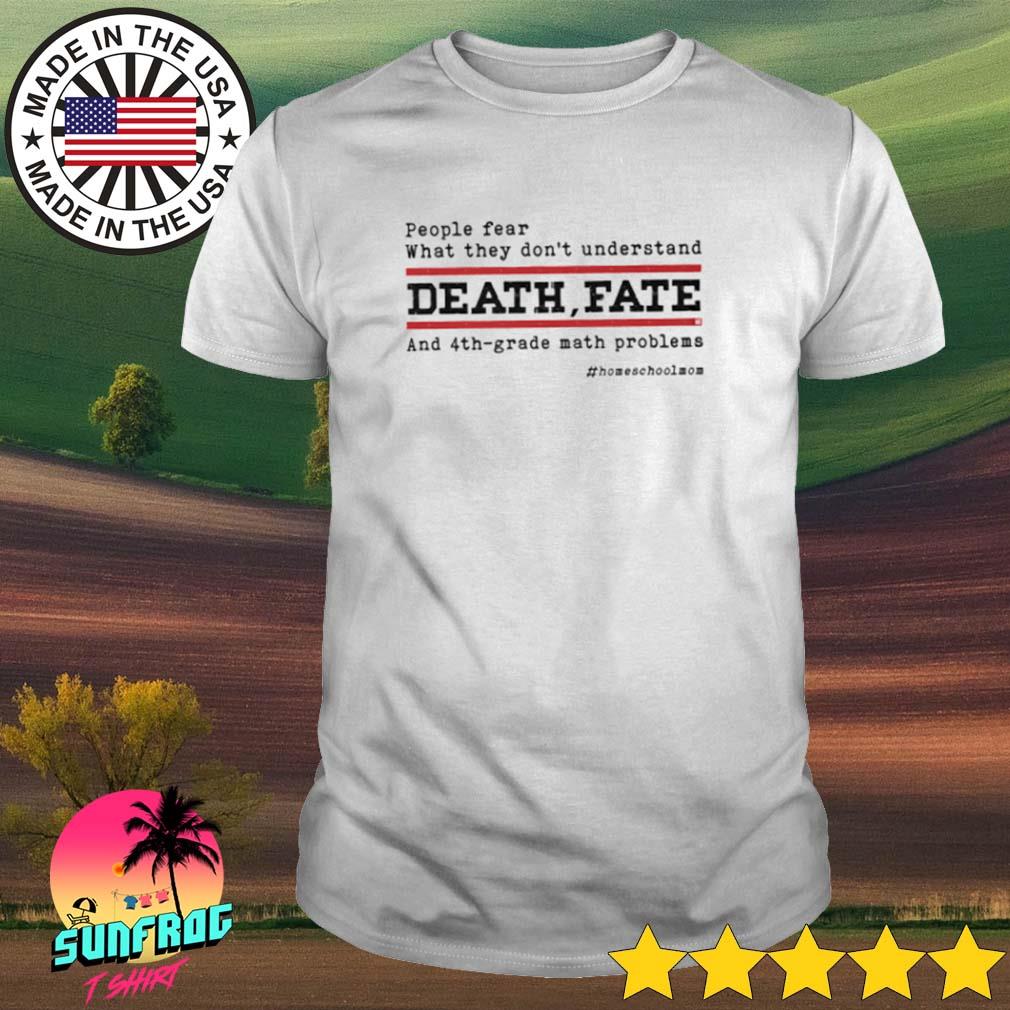 People fear what they don_t understand death fate and 4th grade math problems shirt