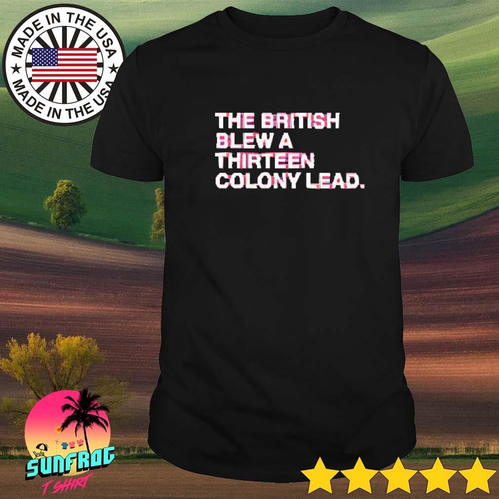 the british blew a 13 colony lead shirt