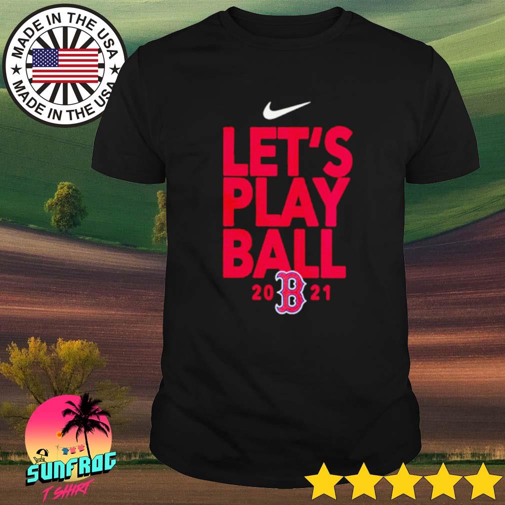 Official 2021 Let's Play Ball Boston Red Sox Nike T-shirt, hoodie, sweater, long  sleeve and tank top