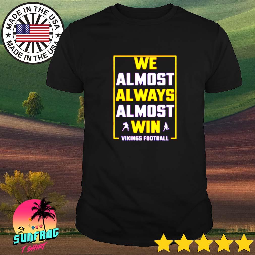 We Almost Always Almost Win - Funny Minnesota Vikings football tee