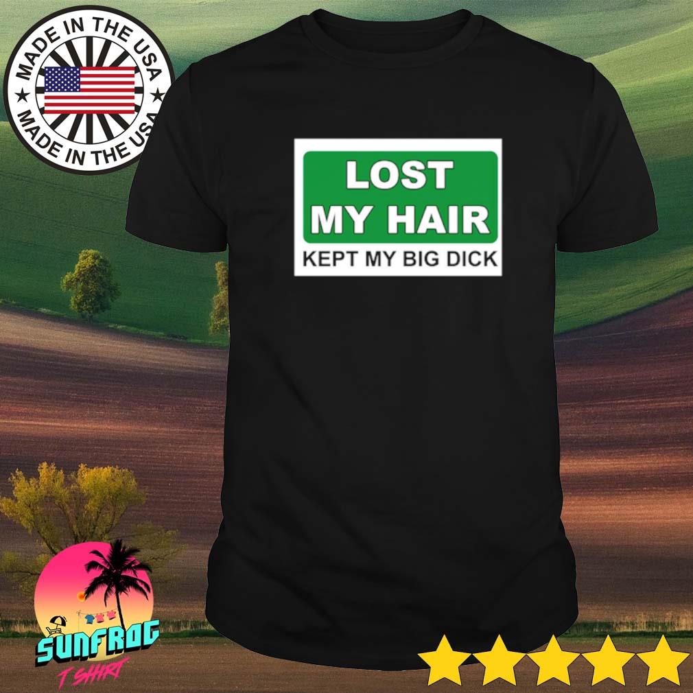Lost my hair kept my big dick shirt