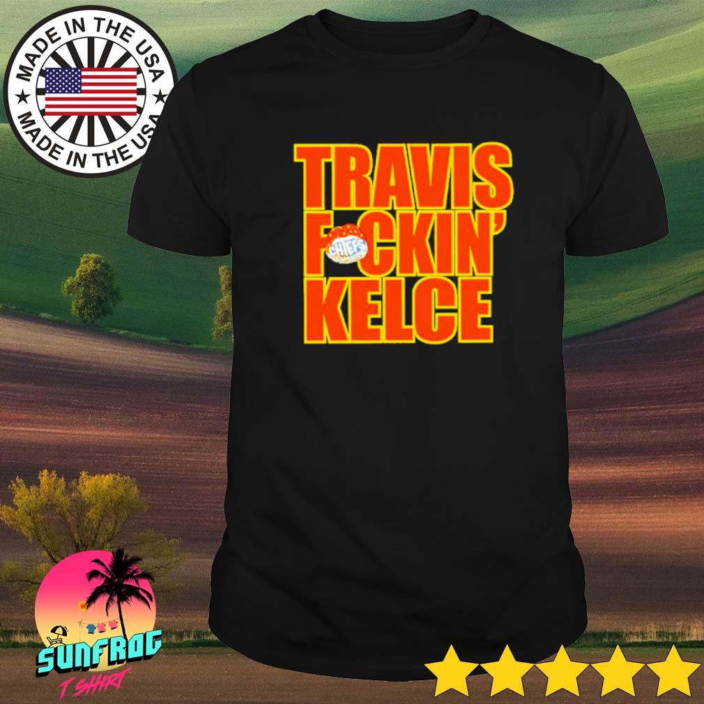 Travis fuckin' Kelce shirt