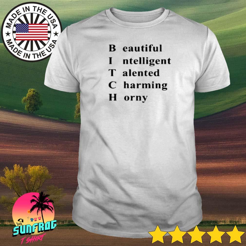 Bitch beautiful intelligent talented charming horny shirt