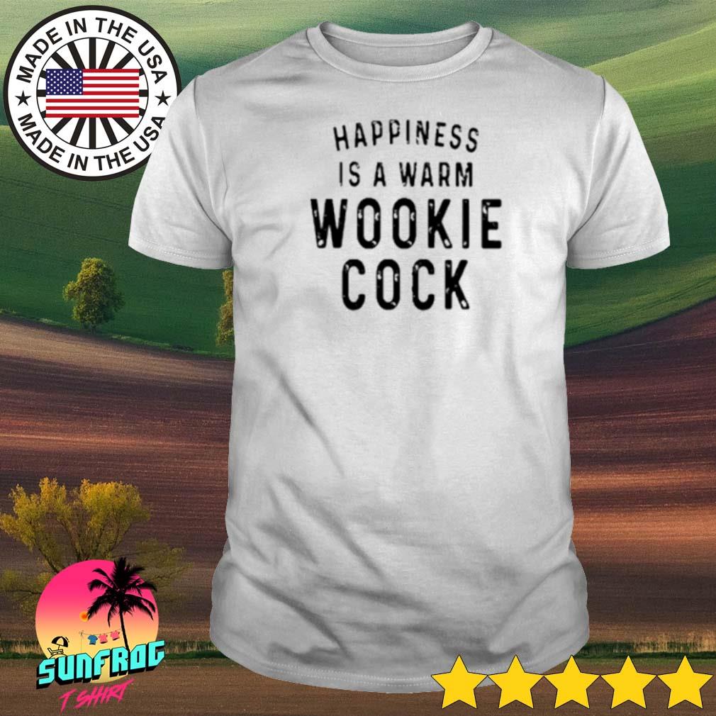 Happiness is a warm wookie cock shirt