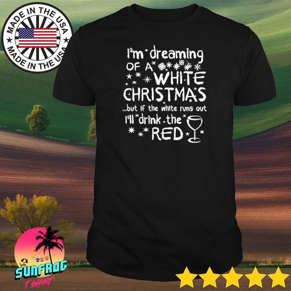 I'm dreaming of a white Christmas but if the white runs out shirt
