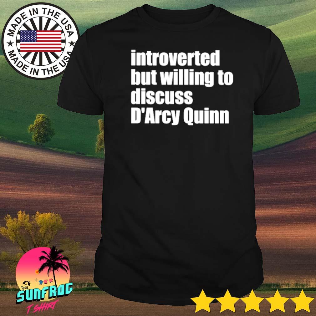 Introverted but willing to discuss D'arcy Quinn shirt