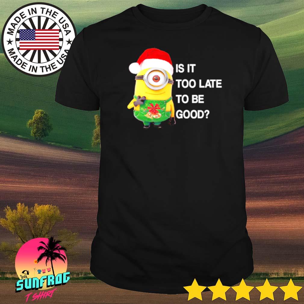 Minion Santa is it too late to be good shirt