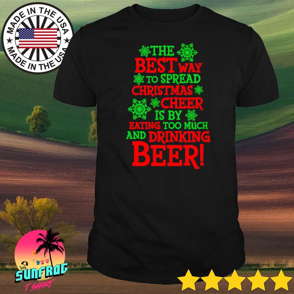The best way to spread Christmas cheer is by eating too much and drinking beer shirt