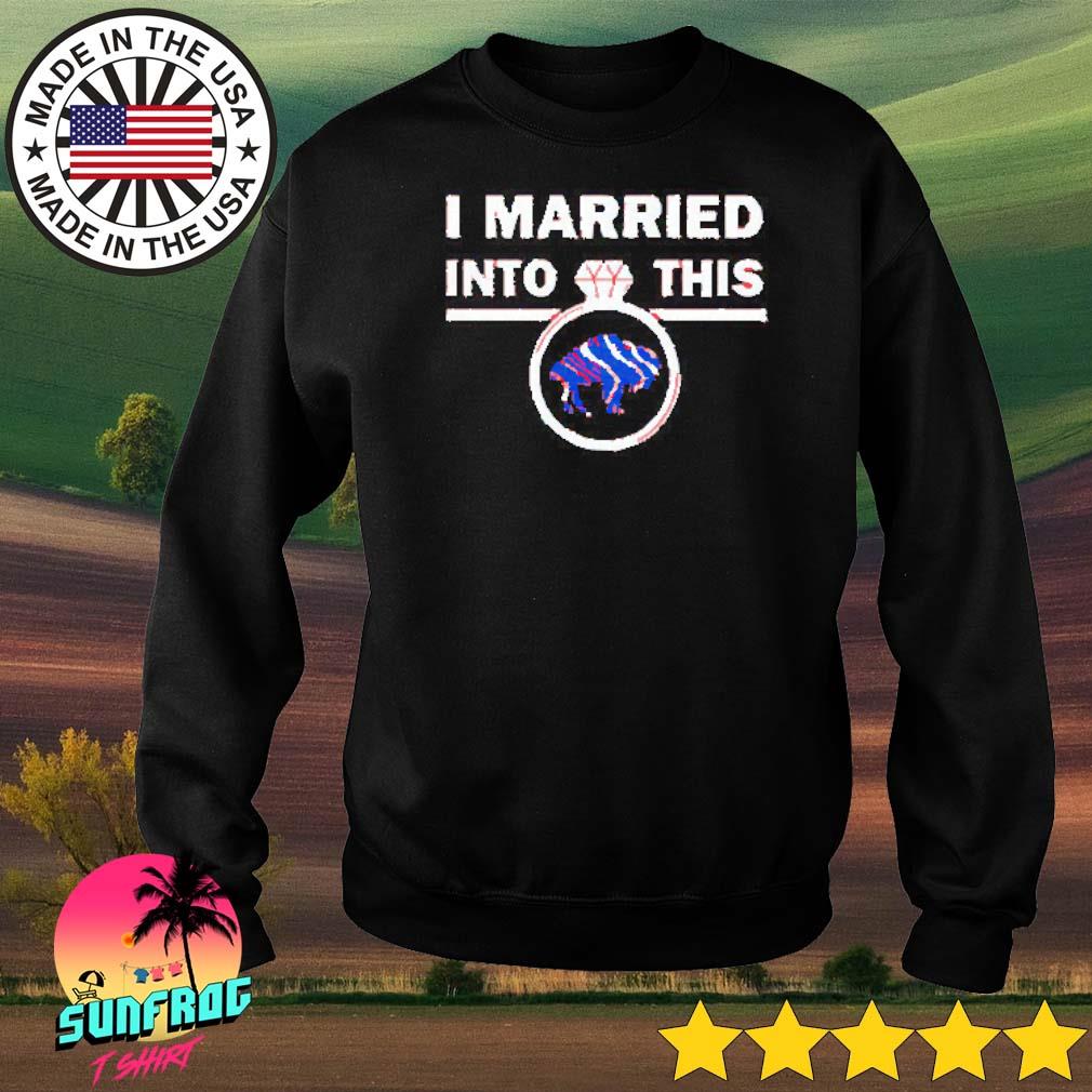 I married into this ring Buffalo Bills shirt, hoodie, sweater and v-neck t- shirt