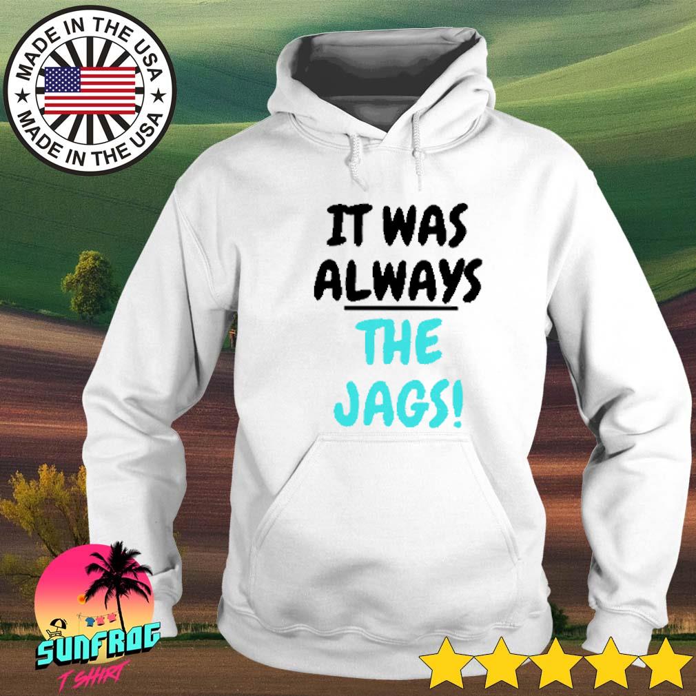 It Was Always The Jags Shirt Jacksonville Jaguars