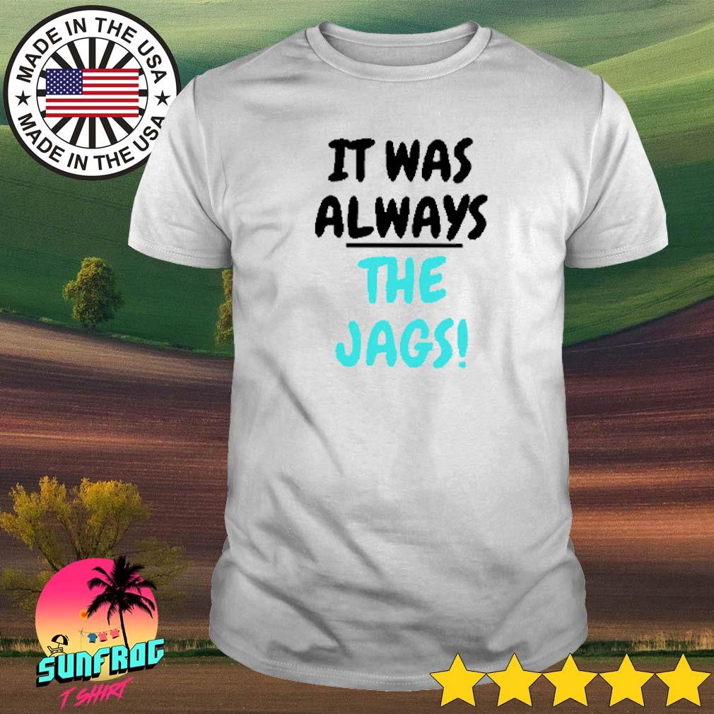 Jacksonville Jaguars It Was Always The Jags Shirt