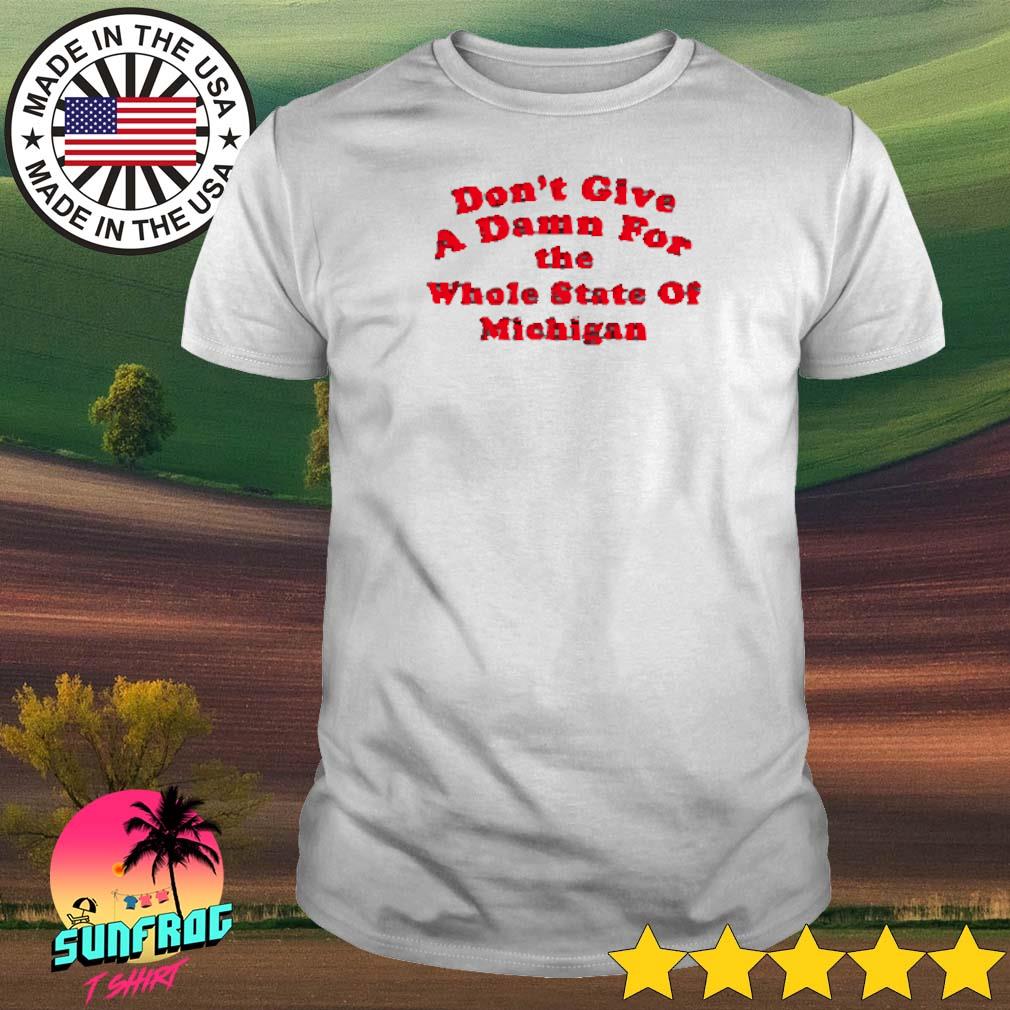 Don't give a damn for the whole state of Michigan shirt