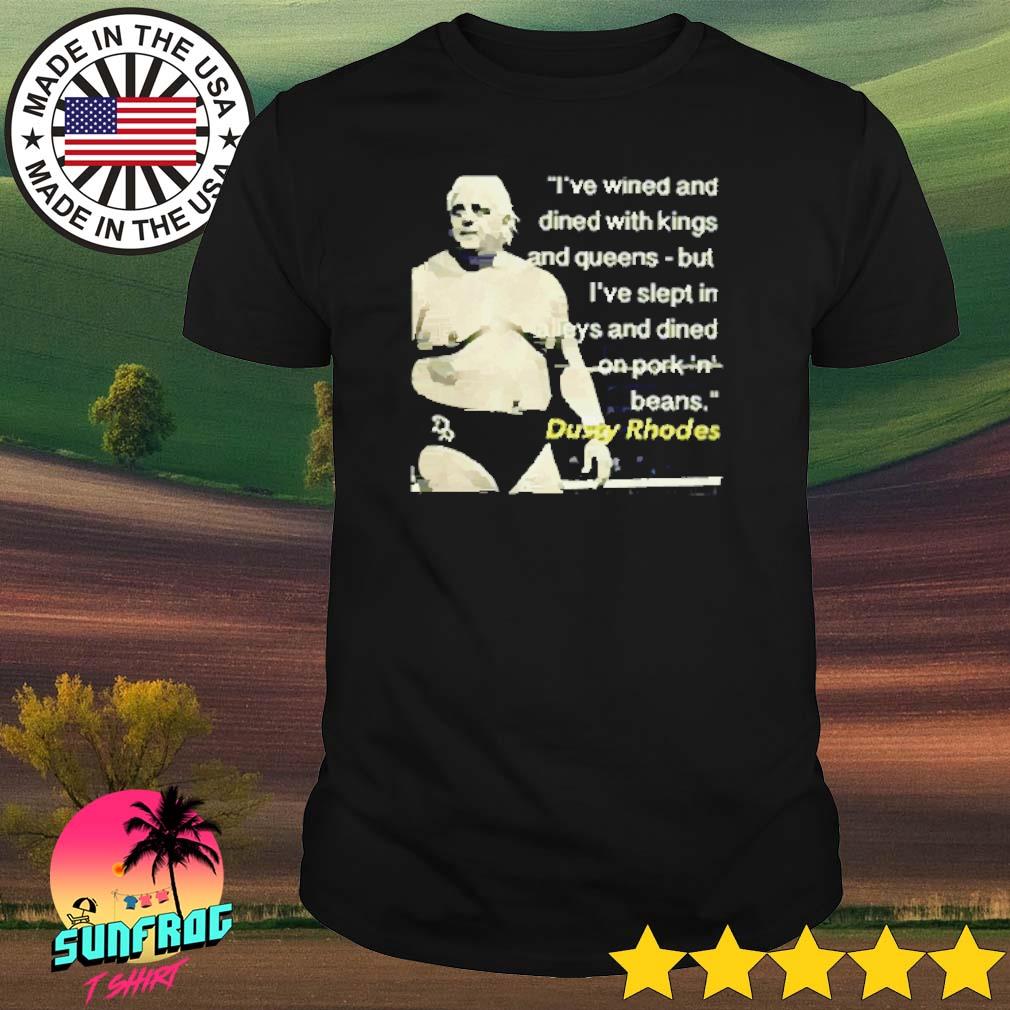 Dusty Rhodes I've wined and dined with kings and queens shirt