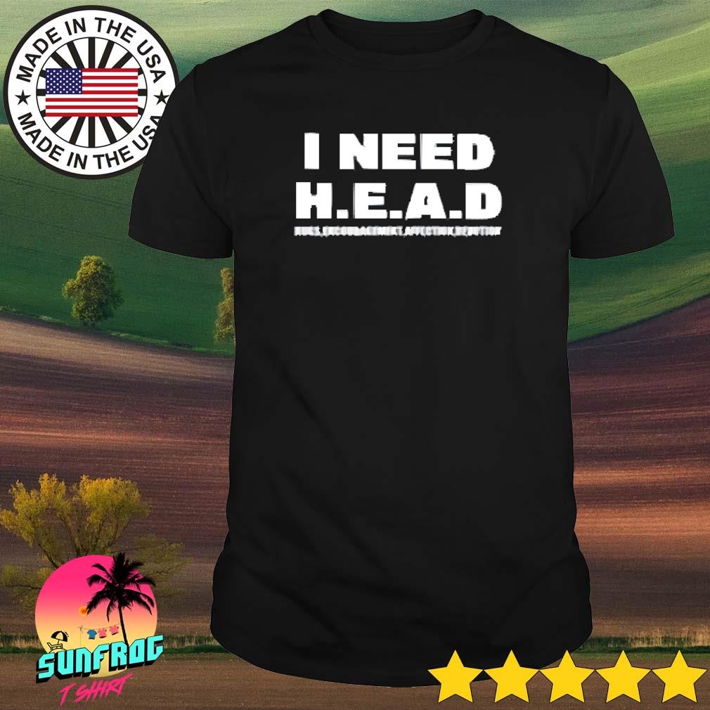 I need head hugs encouragement affection devotion shirt
