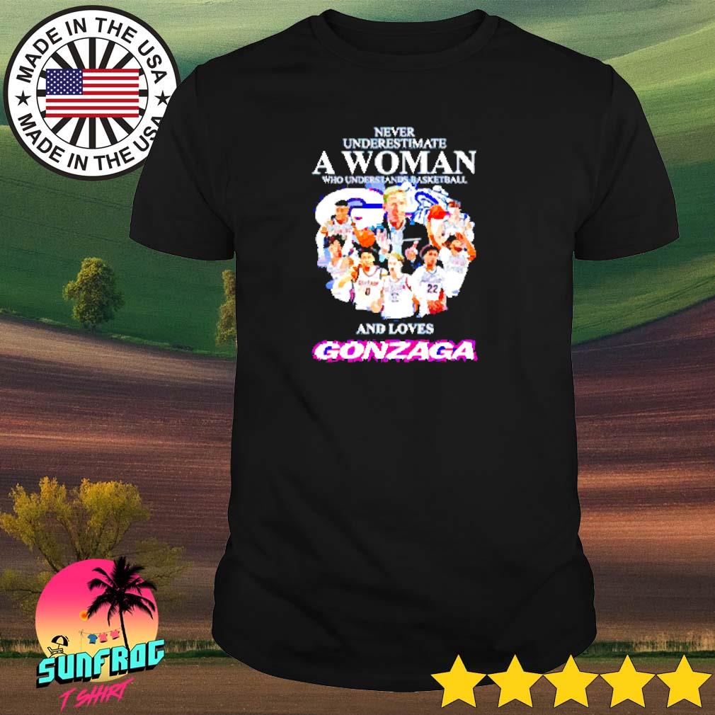 Never underestimate a woman who understands basketball and loves Gonzaga shirt