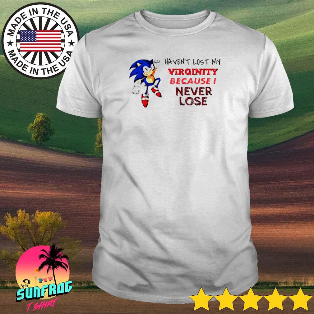 Sonic haven’t lost my virginity because I never lose shirt