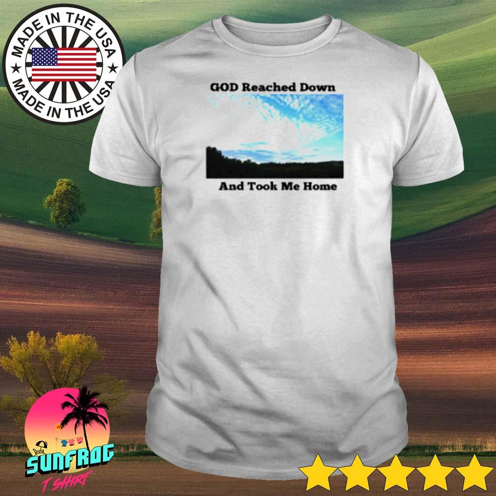 God reached down and took me home shirt