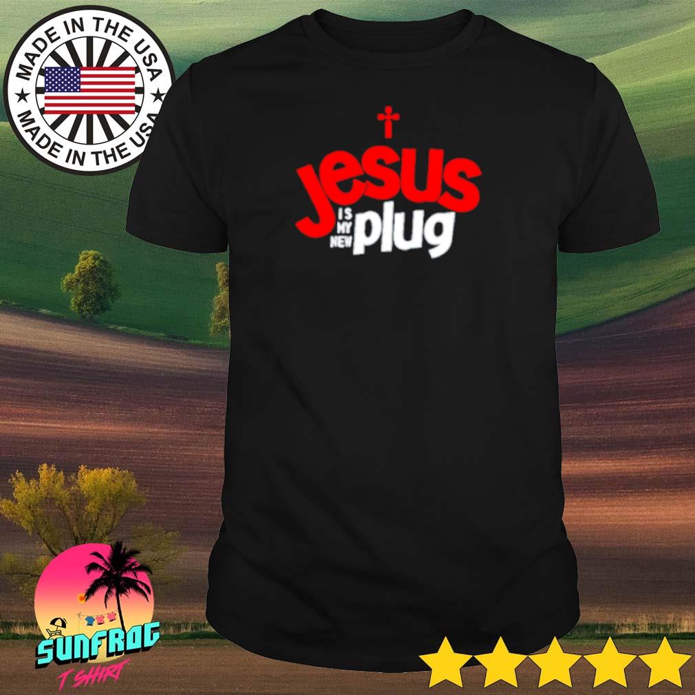 Jesus is my new plug shirt