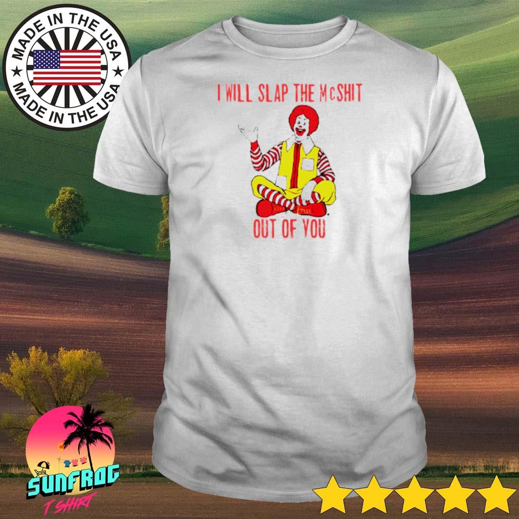 McDonald’s I will slap the Mcshit out of you shirt