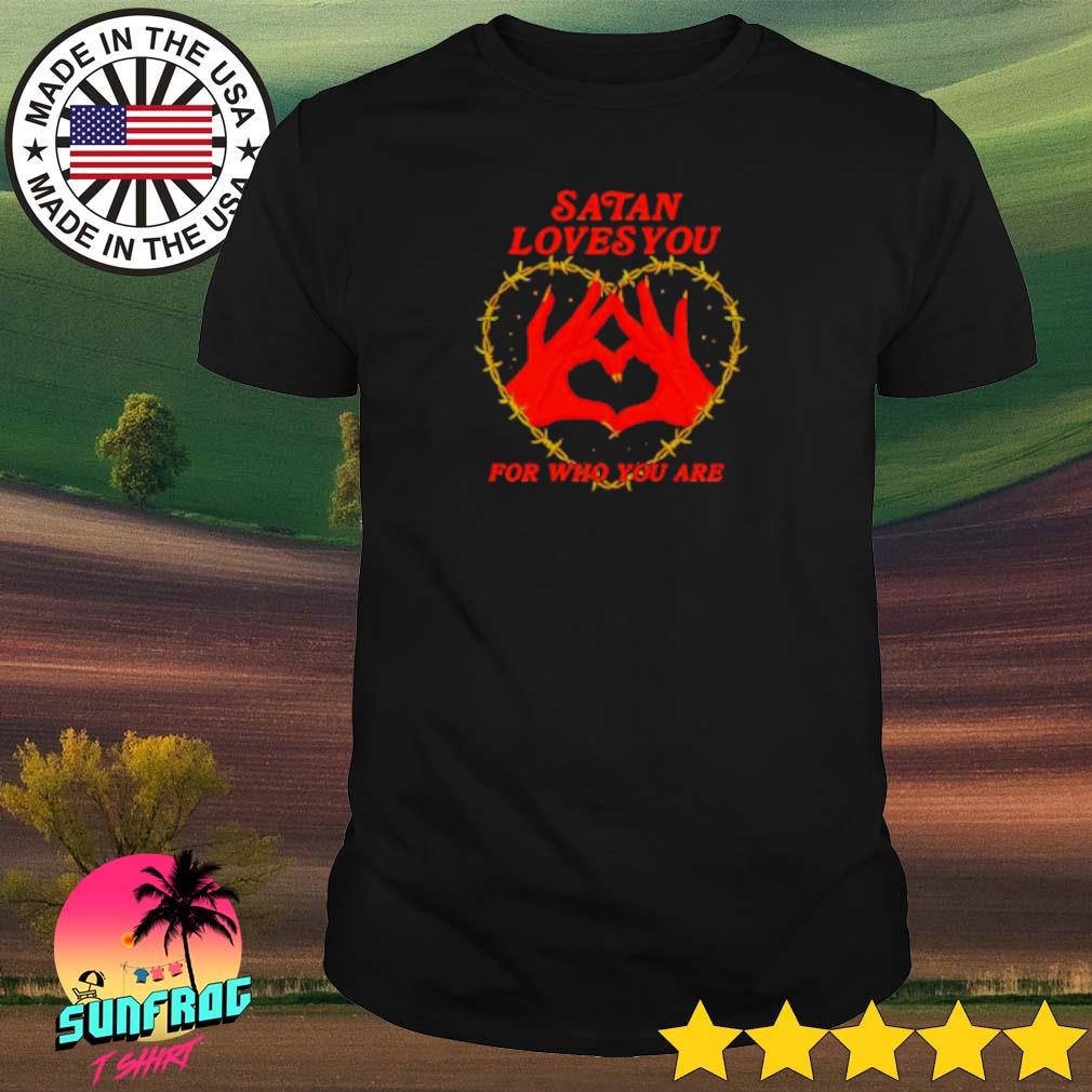 Satan loves you for who you are shirt