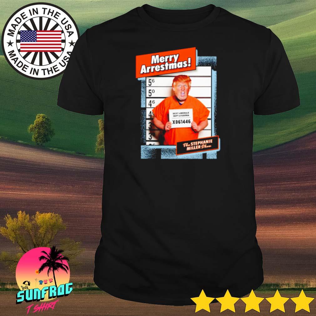 Trump Merry Arrestmas Stephanie Miller Show shirt