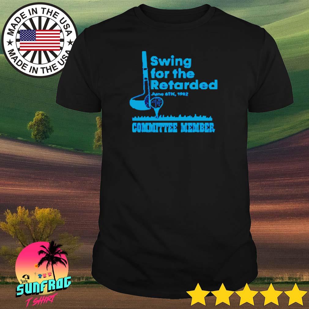 Swing for the retarded June 6th 1982 committee member shirt