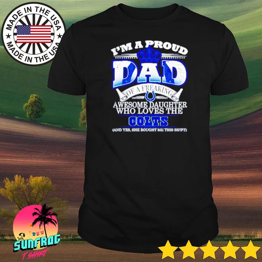 2023 I am a proud dad of a freaking awesome daughter who loves the  indianapolis colts shirt - Limotees