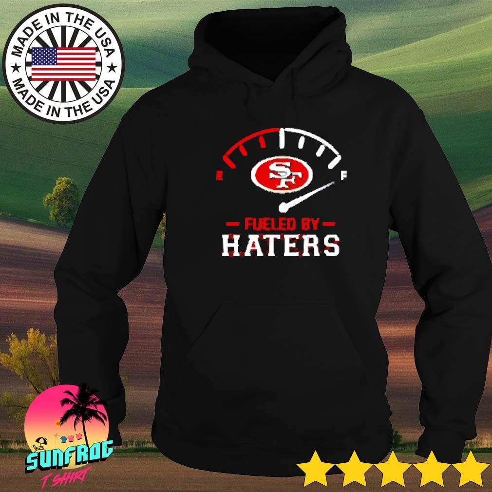 Fueled By Haters San Francisco 49ers Shirt, hoodie, sweater, long sleeve  and tank top