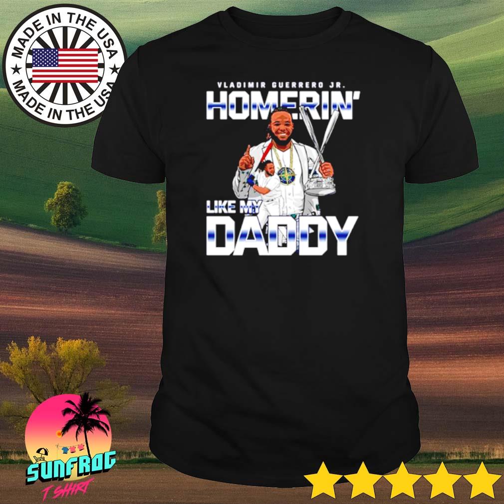 Vladimir Guerrero Jr. Homerin' Like My Daddy shirt, hoodie