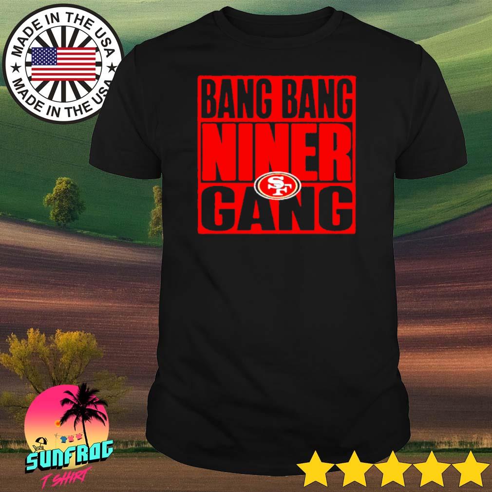 San Francisco 49ers Bang Bang Niner Gang shirt, hoodie, sweater, long  sleeve and tank top