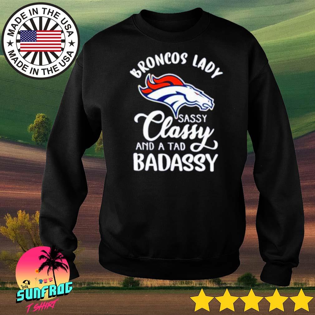 The Broncos Lady Sassy Classy And A Tad Badassy shirt, hoodie, sweater,  long sleeve and tank top