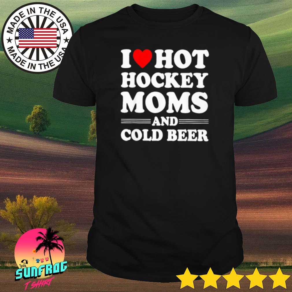 i-love-hot-hockey-moms-and-cold-beer-shirt-shirt.jpg
