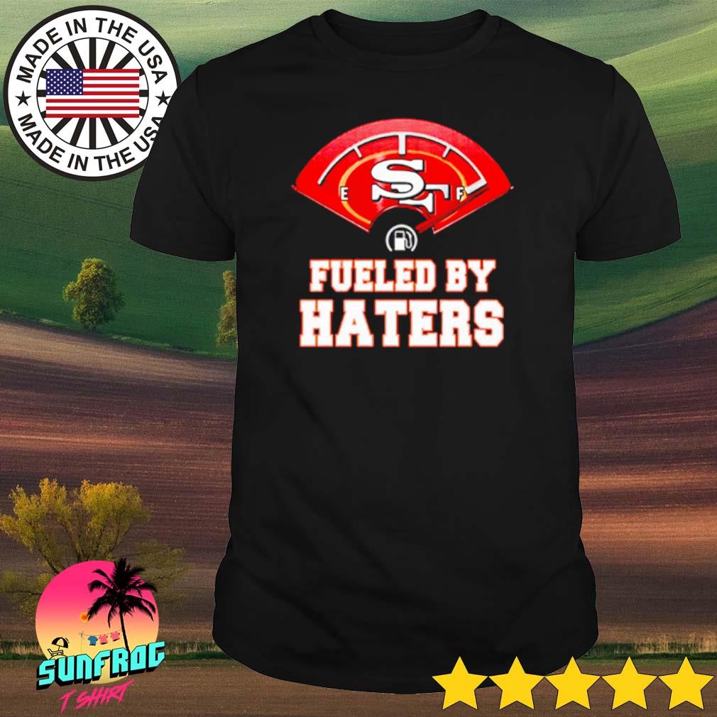 San Francisco 49ers Fueled By Haters T-Shirt