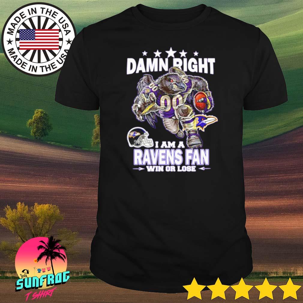 Damn right I am a Baltimore Ravens fan win or lose shirt, hoodie, sweater,  long sleeve and tank top