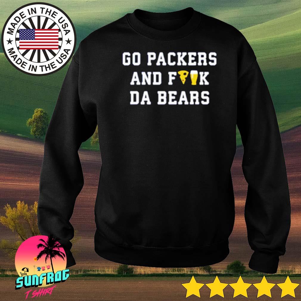 Go Packers and fuck da Bears Shirt, hoodie, sweater and long sleeve