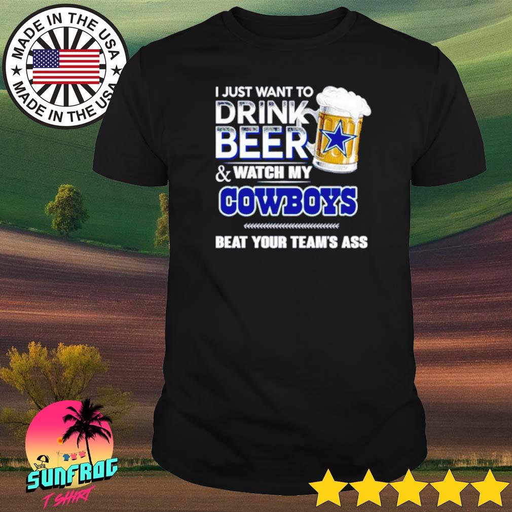 Top i just want to drink beer & watch my Dallas Cowboys beat your