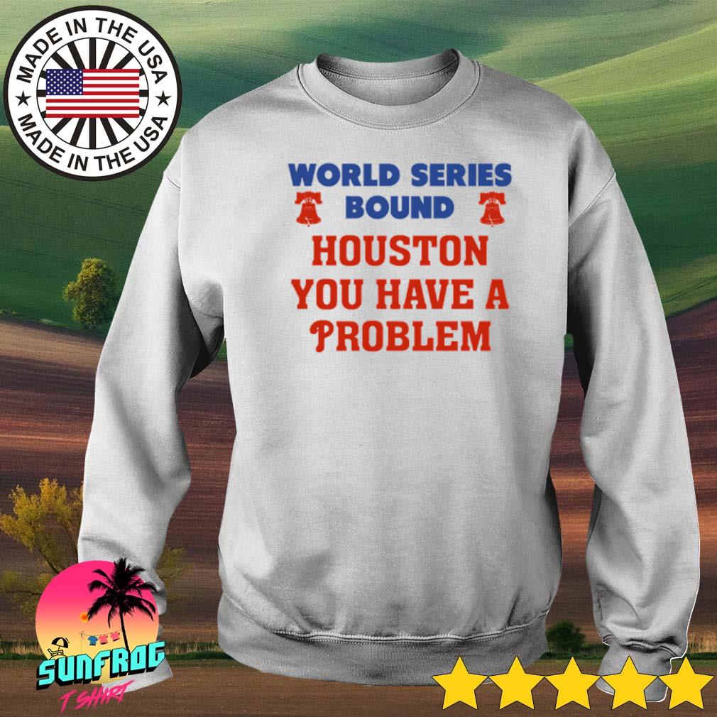 Official houston you have a problem Phillies shirt, hoodie, sweater, long  sleeve and tank top