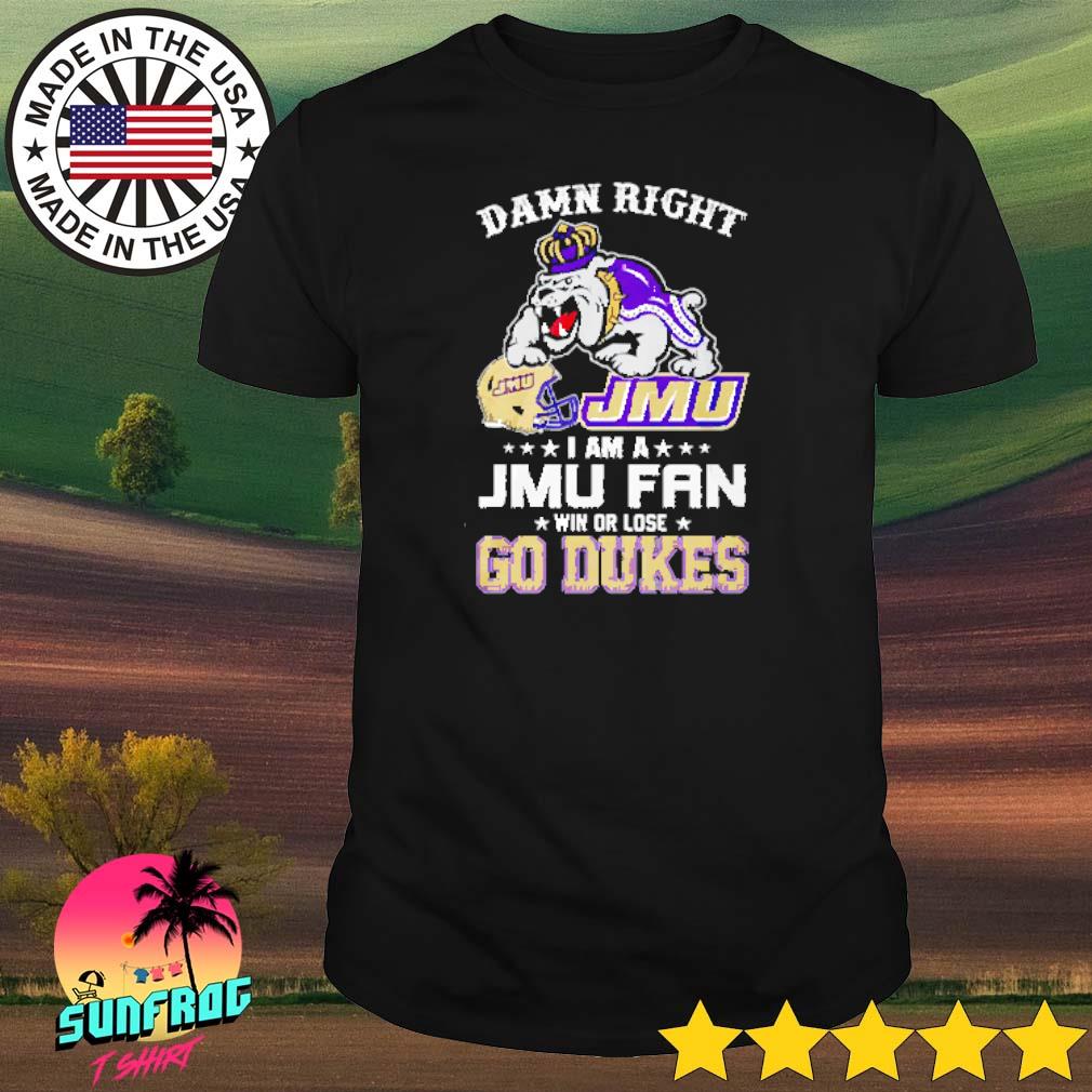 Damn right I am a JMU James Madison Dukes fan go Dukes shirt