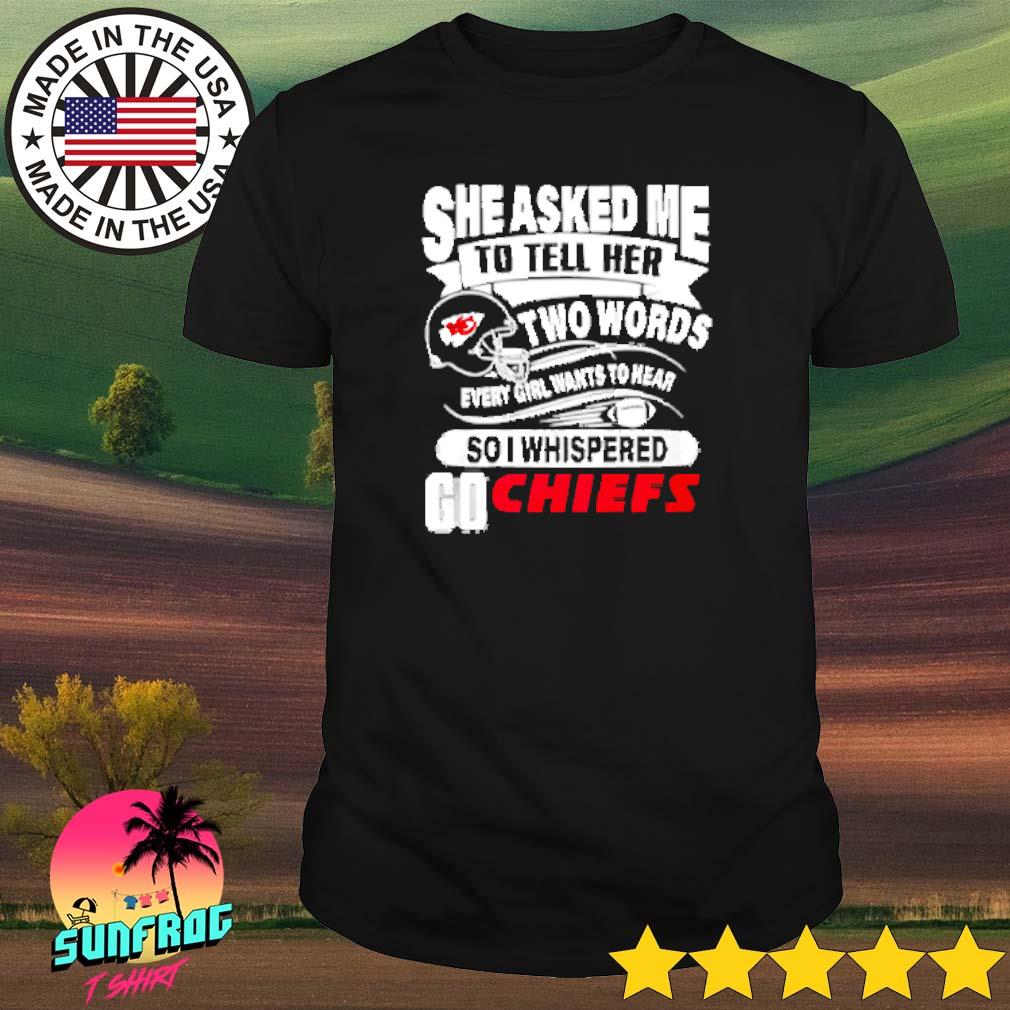 Two Words Every Girl Wants To Hear Go Chiefs T-Shirt - Lelemoon