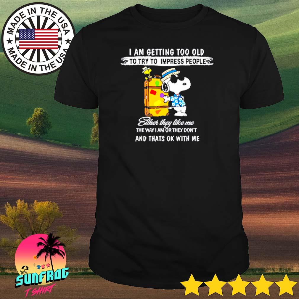 Snoopy And Woodstock I Am Getting Too Old To Try To Impress People Either They Like Me Shirt 