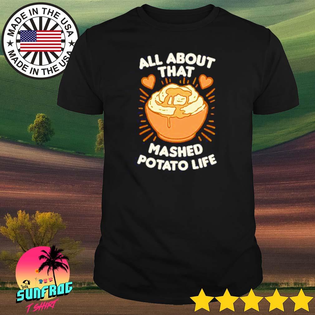 All about that mashed potato life shirt