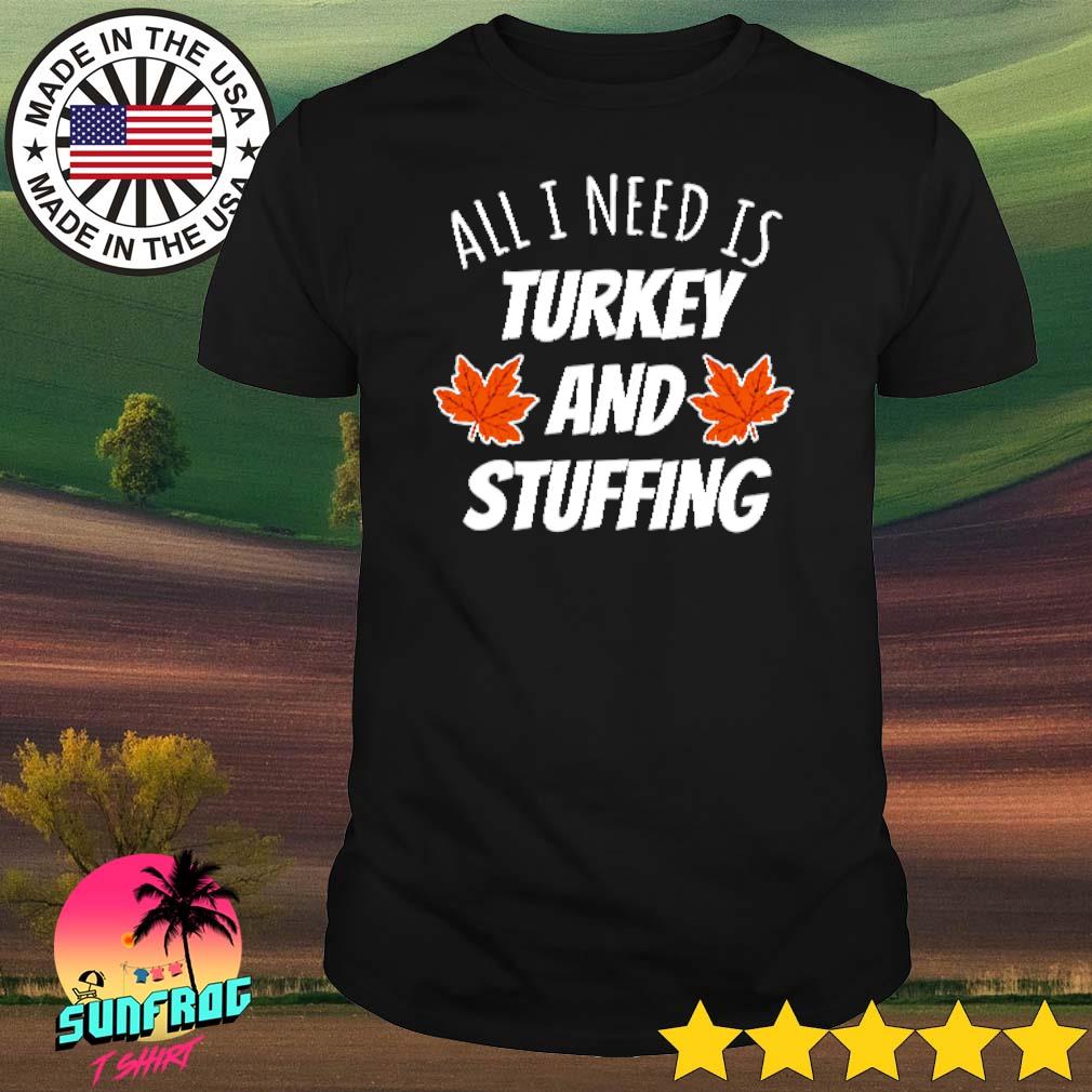 All I need is turkey and stuffing shirt