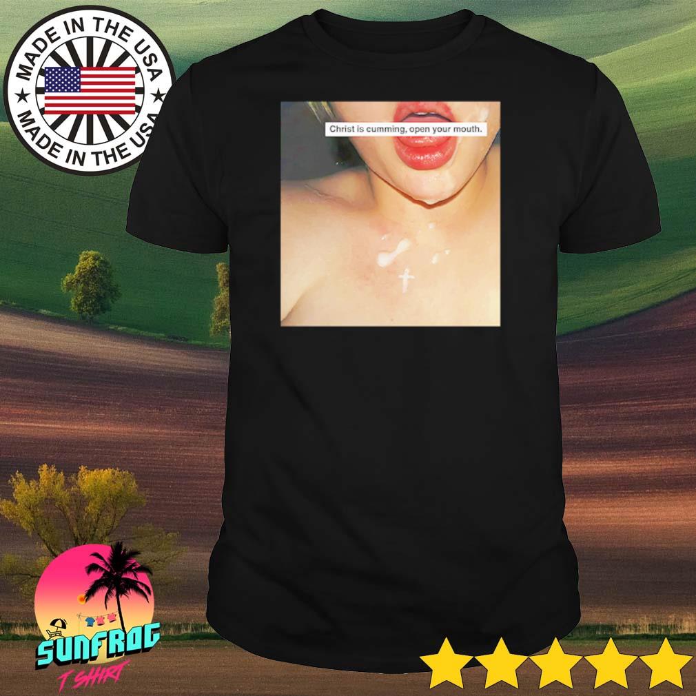 Christ is cumming open your mouth shirt
