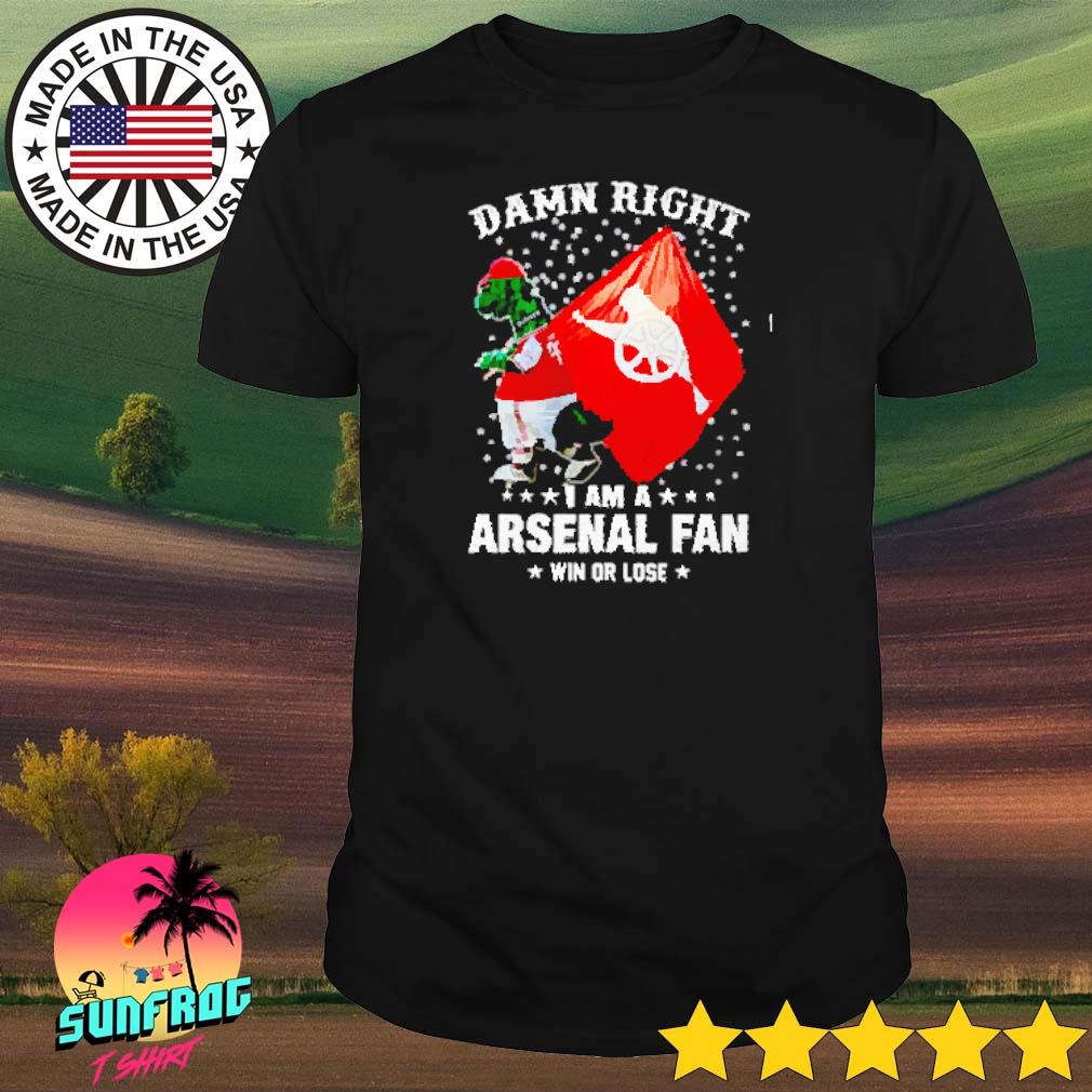 Damn right I am a Arsenal fan shirt