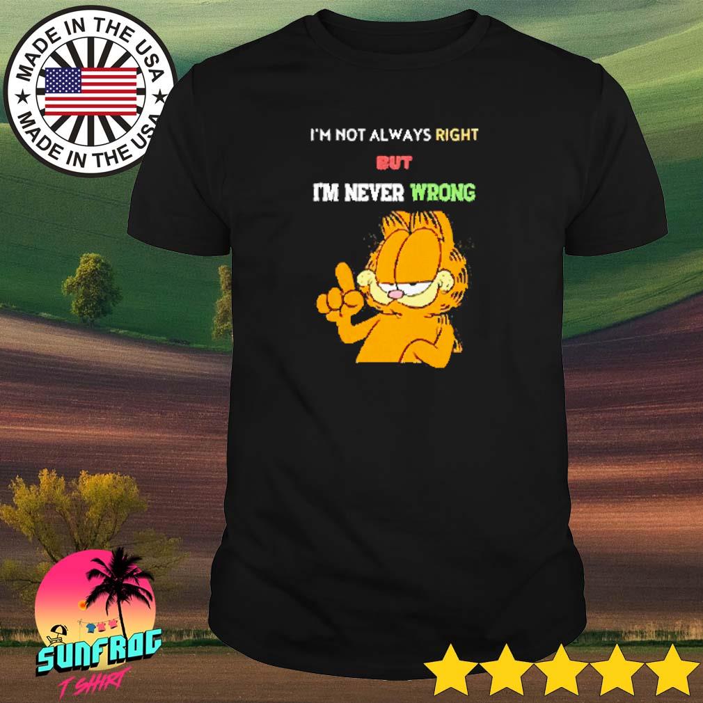 Garfield I'm not always right but I'm never wrong shirt