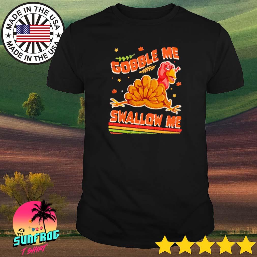 Gobble me swallow me thanksgiving turkey shirt